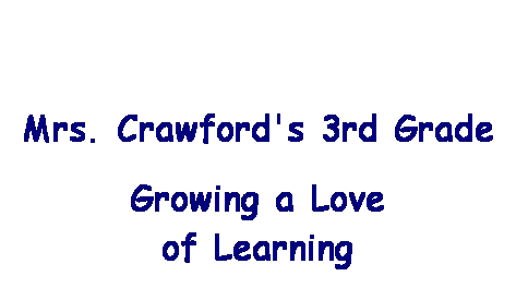 Text Box:  
Mrs. Crawford's 3rd Grade 
Growing a Love
of Learning
 
